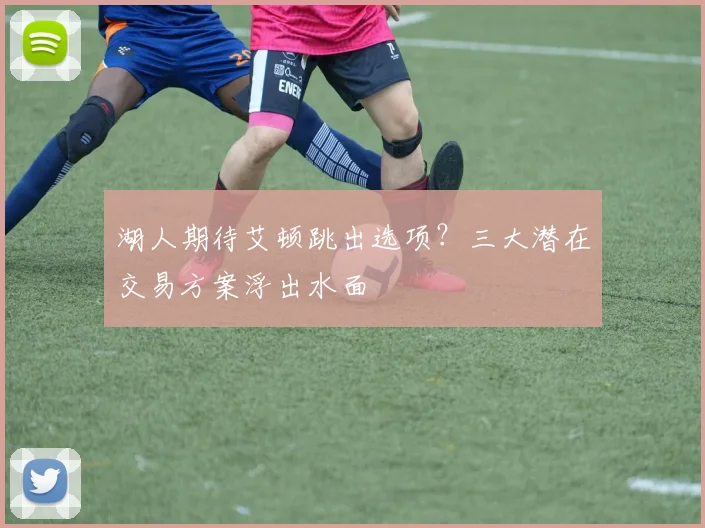 湖人期待艾顿跳出选项？三大潜在交易方案浮出水面